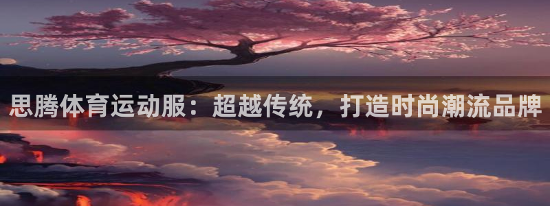 蚂蚁体育为什么现在没有直播了：思腾体育运动服：超越传统，打造时尚潮流品牌